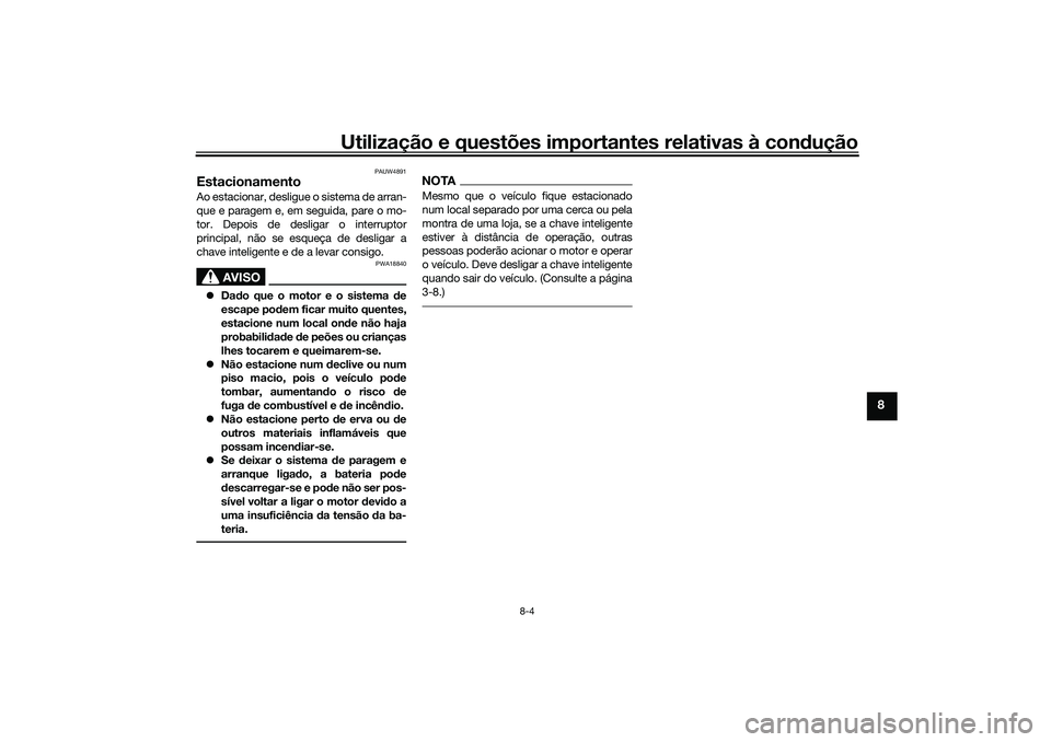 YAMAHA NMAX 125 2021  Manual de utilização (in Portuguese) Utilização e questões importantes relativas à condução
8-4
8
PAUW4891
Estacionamento Ao estacionar, desligue o sistema de arran-
que e paragem e, em seguida, pare o mo-
tor. Depois de desligar o
