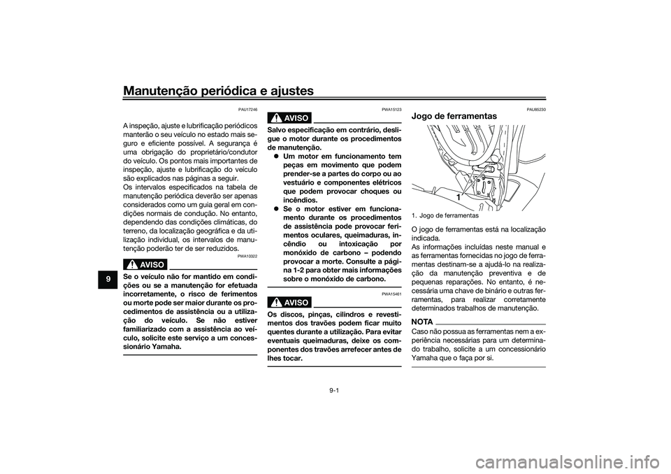 YAMAHA NMAX 125 2021  Manual de utilização (in Portuguese) Manutenção periódica e ajustes
9-1
9
PAU17246
A inspeção, ajuste e lubrificação periódicos
manterão o seu veículo no estado mais se-
guro e eficiente possível. A segurança é
uma obrigaç