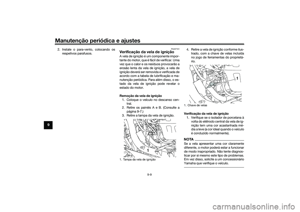 YAMAHA NMAX 125 2021  Manual de utilização (in Portuguese) Manutenção periódica e ajustes
9-9
9
2. Instale o para-vento, colocando os
respetivos parafusos.
PAU67161
Verificação da vela de igniçãoA vela de ignição é um componente impor-
tante do moto