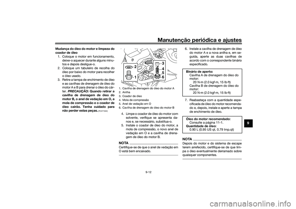 YAMAHA NMAX 125 2021  Manual de utilização (in Portuguese) Manutenção periódica e ajustes
9-12
9
Mudança do óleo do motor e limpeza do
coador de óleo
1. Coloque o motor em funcionamento,
deixe-o aquecer durante alguns minu-
tos e depois desligue-o.
2. C