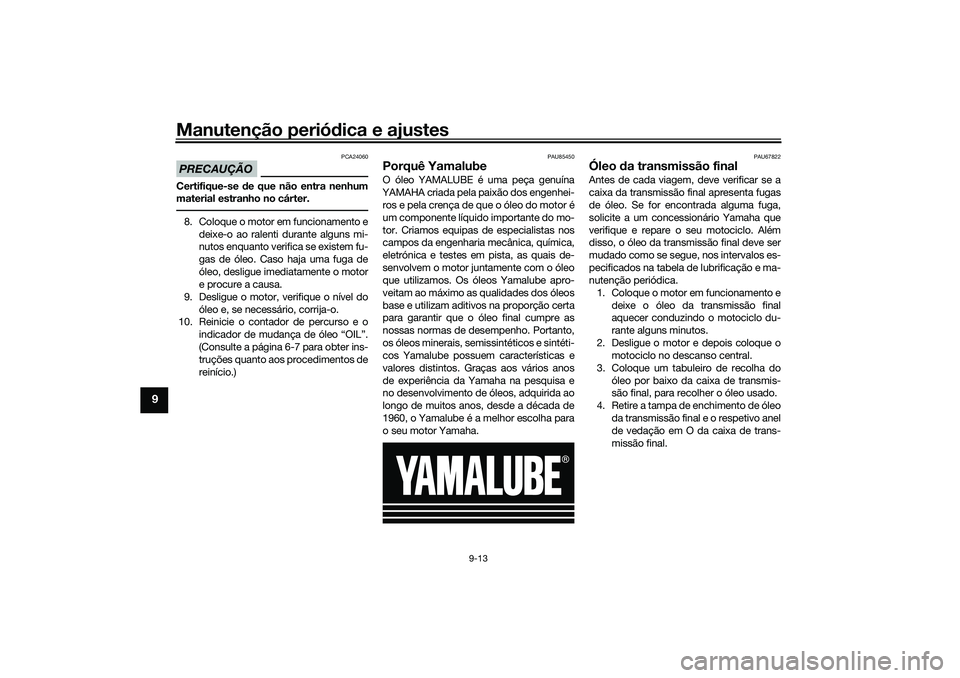 YAMAHA NMAX 125 2021  Manual de utilização (in Portuguese) Manutenção periódica e ajustes
9-13
9
PRECAUÇÃO
PCA24060
Certifique-se de que não entra nenhum
material estranho no cárter.8. Coloque o motor em funcionamento e
deixe-o ao ralenti durante algun