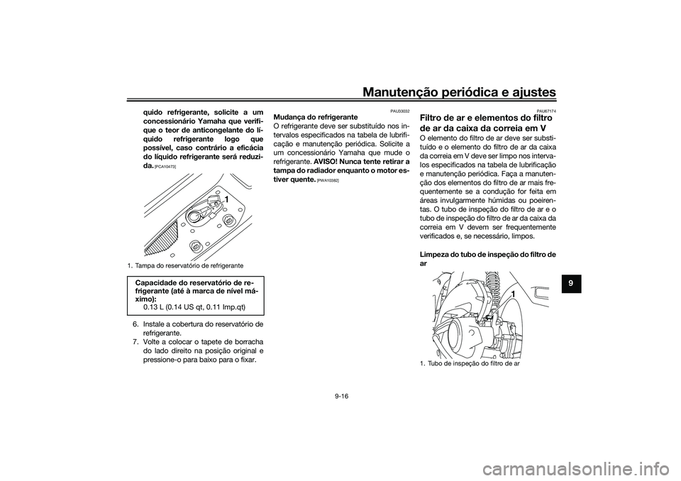 YAMAHA NMAX 125 2021  Manual de utilização (in Portuguese) Manutenção periódica e ajustes
9-16
9
quido refrigerante, solicite a um
concessionário Yamaha que verifi-
que o teor de anticongelante do lí-
quido refrigerante logo que
possível, caso contrári