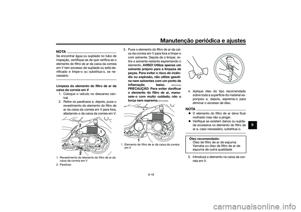 YAMAHA NMAX 125 2021 Manual de utilização (in Portuguese) Manutenção periódica e ajustes
9-18
9
NOTASe encontrar água ou sujidade no tubo de
inspeção, certifique-se de que verifica se o
elemento do filtro de ar da caixa da correia
em V tem excesso de s YAMAHA NMAX 125 2021 Manual de utilização (in Portuguese) Manutenção periódica e ajustes
9-18
9
NOTASe encontrar água ou sujidade no tubo de
inspeção, certifique-se de que verifica se o
elemento do filtro de ar da caixa da correia
em V tem excesso de s