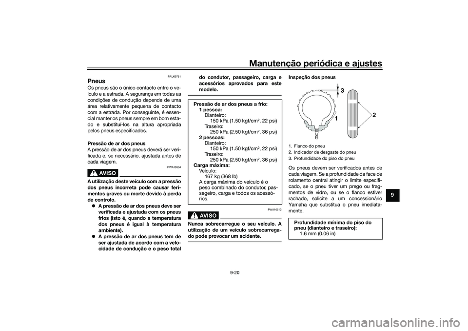 YAMAHA NMAX 125 2021 Manual de utilização (in Portuguese) Manutenção periódica e ajustes
9-20
9
PAU69761
PneusOs pneus são o único contacto entre o ve-
ículo e a estrada. A segurança em todas as
condições de condução depende de uma
área relativam YAMAHA NMAX 125 2021 Manual de utilização (in Portuguese) Manutenção periódica e ajustes
9-20
9
PAU69761
PneusOs pneus são o único contacto entre o ve-
ículo e a estrada. A segurança em todas as
condições de condução depende de uma
área relativam