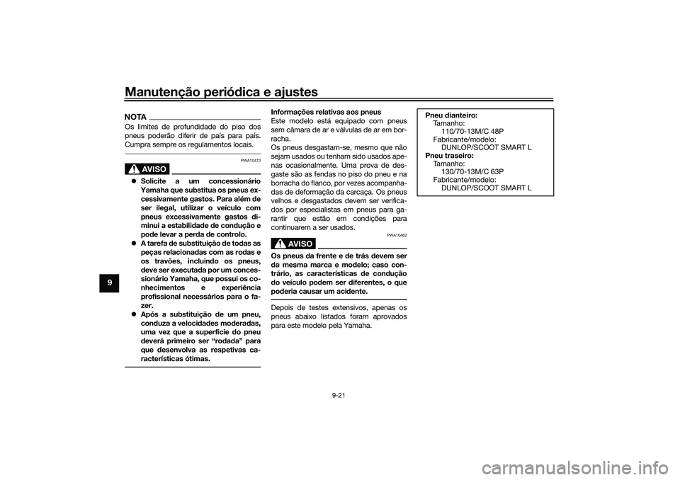 YAMAHA NMAX 125 2021 Manual de utilização (in Portuguese) Manutenção periódica e ajustes
9-21
9
NOTAOs limites de profundidade do piso dos
pneus poderão diferir de país para país.
Cumpra sempre os regulamentos locais.
AVISO
PWA10472
Solicite a um co YAMAHA NMAX 125 2021 Manual de utilização (in Portuguese) Manutenção periódica e ajustes
9-21
9
NOTAOs limites de profundidade do piso dos
pneus poderão diferir de país para país.
Cumpra sempre os regulamentos locais.
AVISO
PWA10472
Solicite a um co