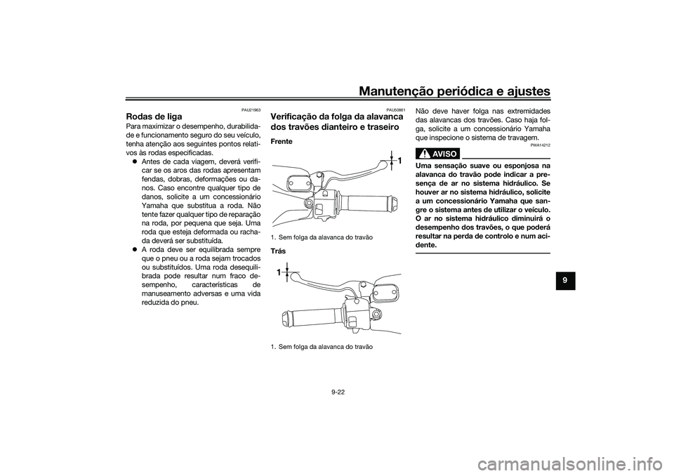 YAMAHA NMAX 125 2021 Manual de utilização (in Portuguese) Manutenção periódica e ajustes
9-22
9
PAU21963
Rodas de ligaPara maximizar o desempenho, durabilida-
de e funcionamento seguro do seu veículo,
tenha atenção aos seguintes pontos relati-
vos às YAMAHA NMAX 125 2021 Manual de utilização (in Portuguese) Manutenção periódica e ajustes
9-22
9
PAU21963
Rodas de ligaPara maximizar o desempenho, durabilida-
de e funcionamento seguro do seu veículo,
tenha atenção aos seguintes pontos relati-
vos às