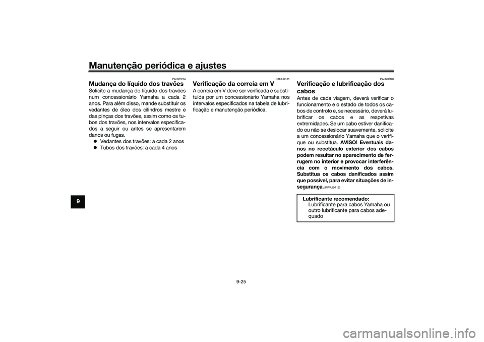 YAMAHA NMAX 125 2021 Manual de utilização (in Portuguese) Manutenção periódica e ajustes
9-25
9
PAU22734
Mudança do líquido dos travõesSolicite a mudança do líquido dos travões
num concessionário Yamaha a cada 2
anos. Para além disso, mande substi YAMAHA NMAX 125 2021 Manual de utilização (in Portuguese) Manutenção periódica e ajustes
9-25
9
PAU22734
Mudança do líquido dos travõesSolicite a mudança do líquido dos travões
num concessionário Yamaha a cada 2
anos. Para além disso, mande substi