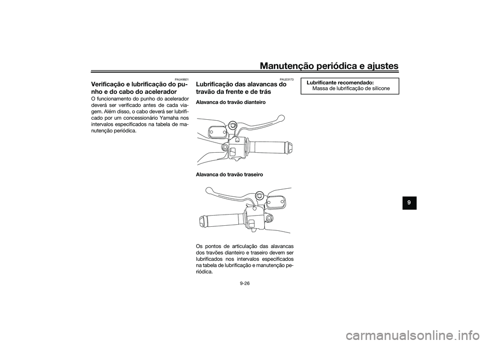 YAMAHA NMAX 125 2021 Manual de utilização (in Portuguese) Manutenção periódica e ajustes
9-26
9
PAU49921
Verificação e lubrificação do pu-
nho e do cabo do aceleradorO funcionamento do punho do acelerador
deverá ser verificado antes de cada via-
gem. YAMAHA NMAX 125 2021 Manual de utilização (in Portuguese) Manutenção periódica e ajustes
9-26
9
PAU49921
Verificação e lubrificação do pu-
nho e do cabo do aceleradorO funcionamento do punho do acelerador
deverá ser verificado antes de cada via-
gem.