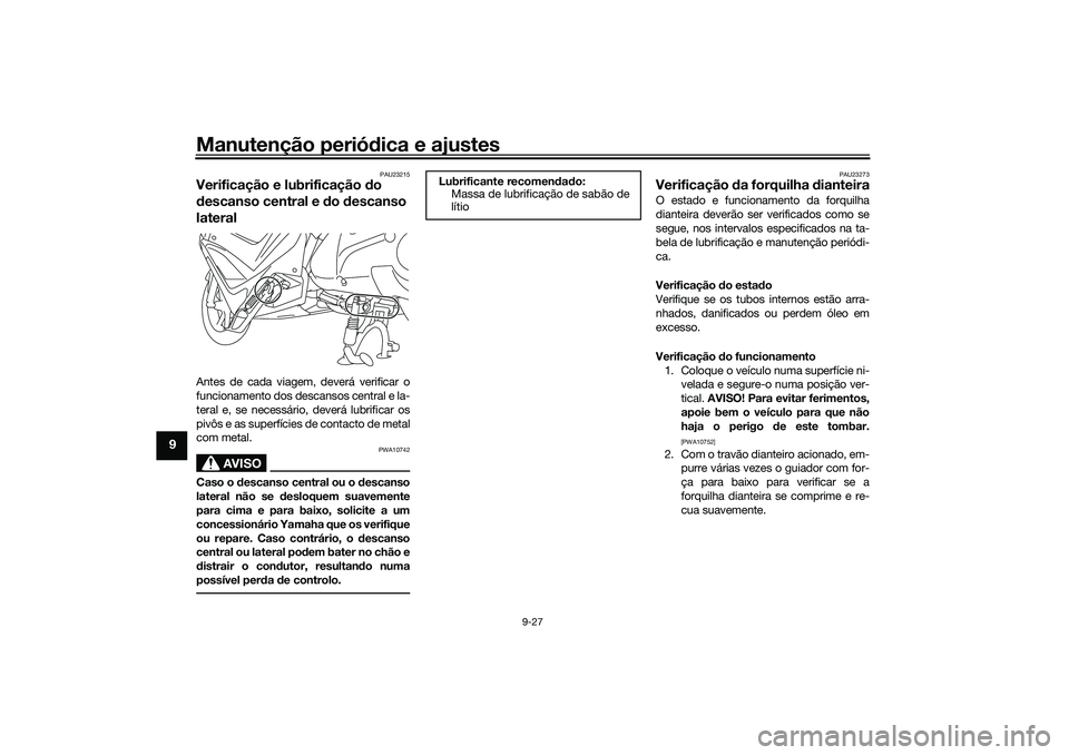 YAMAHA NMAX 125 2021 Manual de utilização (in Portuguese) Manutenção periódica e ajustes
9-27
9
PAU23215
Verificação e lubrificação do
descanso central e do descanso
lateralAntes de cada viagem, deverá verificar o
funcionamento dos descansos centra YAMAHA NMAX 125 2021 Manual de utilização (in Portuguese) Manutenção periódica e ajustes
9-27
9
PAU23215
Verificação e lubrificação do
descanso central e do descanso
lateralAntes de cada viagem, deverá verificar o
funcionamento dos descansos centra