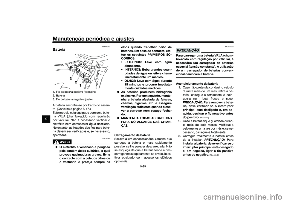 YAMAHA NMAX 125 2021 Manual de utilização (in Portuguese) Manutenção periódica e ajustes
9-29
9
PAU50292
BateriaA bateria encontra-se por baixo do assen-
to. (Consulte a página 6-17.)
Este modelo está equipado com uma bate-
ria VRLA (chumbo-ácido com r YAMAHA NMAX 125 2021 Manual de utilização (in Portuguese) Manutenção periódica e ajustes
9-29
9
PAU50292
BateriaA bateria encontra-se por baixo do assen-
to. (Consulte a página 6-17.)
Este modelo está equipado com uma bate-
ria VRLA (chumbo-ácido com r