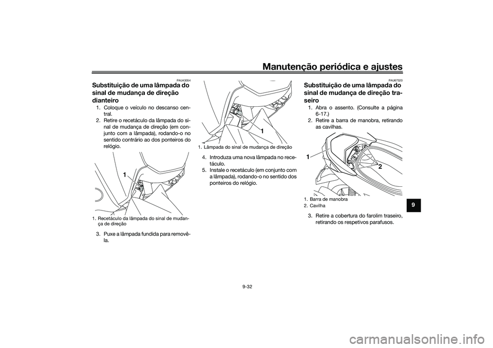 YAMAHA NMAX 125 2021 Manual de utilização (in Portuguese) Manutenção periódica e ajustes
9-32
9
PAU43054
Substituição de uma lâmpada do
sinal de mudança de direção
dianteiro1. Coloque o veículo no descanso cen-
tral.
2. Retire o recetáculo da l YAMAHA NMAX 125 2021 Manual de utilização (in Portuguese) Manutenção periódica e ajustes
9-32
9
PAU43054
Substituição de uma lâmpada do
sinal de mudança de direção
dianteiro1. Coloque o veículo no descanso cen-
tral.
2. Retire o recetáculo da l