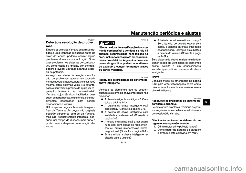 YAMAHA NMAX 125 2021 Manual de utilização (in Portuguese) Manutenção periódica e ajustes
9-34
9
PAU60701
Deteção e resolução de proble-
masEmbora os veículos Yamaha sejam subme-
tidos a uma inspeção minuciosa antes do
envio da fábrica, poderão oc YAMAHA NMAX 125 2021 Manual de utilização (in Portuguese) Manutenção periódica e ajustes
9-34
9
PAU60701
Deteção e resolução de proble-
masEmbora os veículos Yamaha sejam subme-
tidos a uma inspeção minuciosa antes do
envio da fábrica, poderão oc