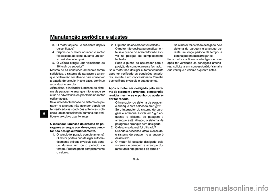 YAMAHA NMAX 125 2021 Manual de utilização (in Portuguese) Manutenção periódica e ajustes
9-35
9
3. O motor aqueceu o suficiente depois
de ser ligado?
4. Depois de o motor aquecer, o motor
foi deixado ao ralenti durante um cer-
to período de tempo?
5. O v YAMAHA NMAX 125 2021 Manual de utilização (in Portuguese) Manutenção periódica e ajustes
9-35
9
3. O motor aqueceu o suficiente depois
de ser ligado?
4. Depois de o motor aquecer, o motor
foi deixado ao ralenti durante um cer-
to período de tempo?
5. O v