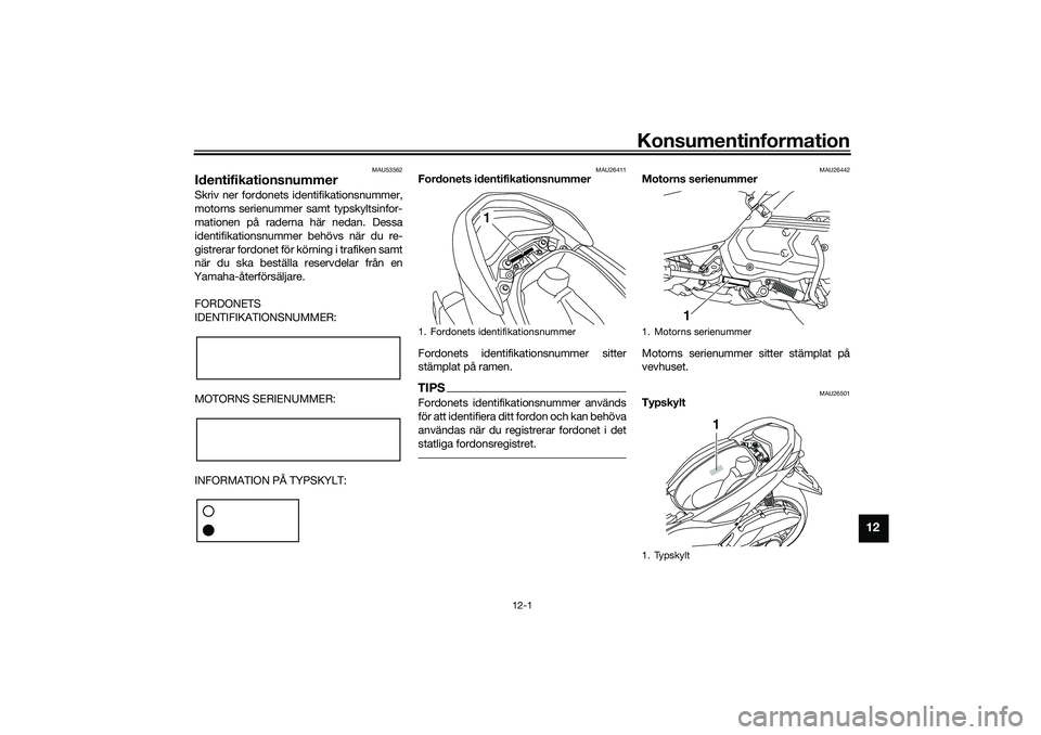 YAMAHA NMAX 125 2021  Bruksanvisningar (in Swedish) Konsumentinformation
12-1
12
MAU53562
IdentifikationsnummerSkriv ner fordonets identifikationsnummer,
motorns serienummer samt typskyltsinfor-
mationen på raderna här nedan. Dessa
identifikationsnum