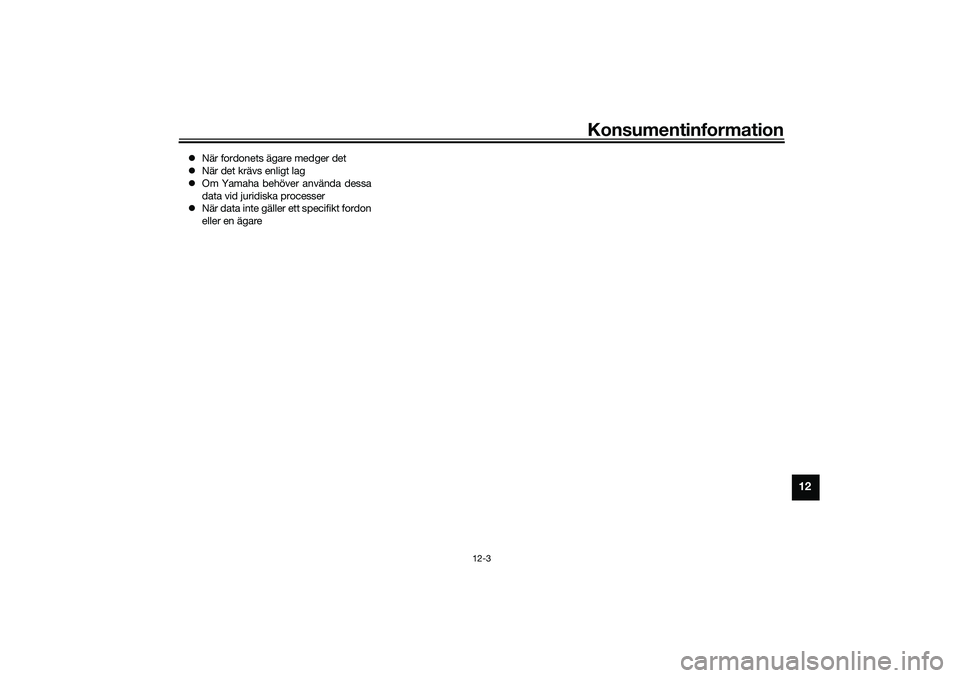 YAMAHA NMAX 125 2020 Bruksanvisningar (in Swedish) Konsumentinformation
12-3
12
När fordonets ägare medger det
När det krävs enligt lag
Om Yamaha behöver använda dessa
data vid juridiska processer
När data inte gäller ett specifikt YAMAHA NMAX 125 2020 Bruksanvisningar (in Swedish) Konsumentinformation
12-3
12
När fordonets ägare medger det
När det krävs enligt lag
Om Yamaha behöver använda dessa
data vid juridiska processer
När data inte gäller ett specifikt