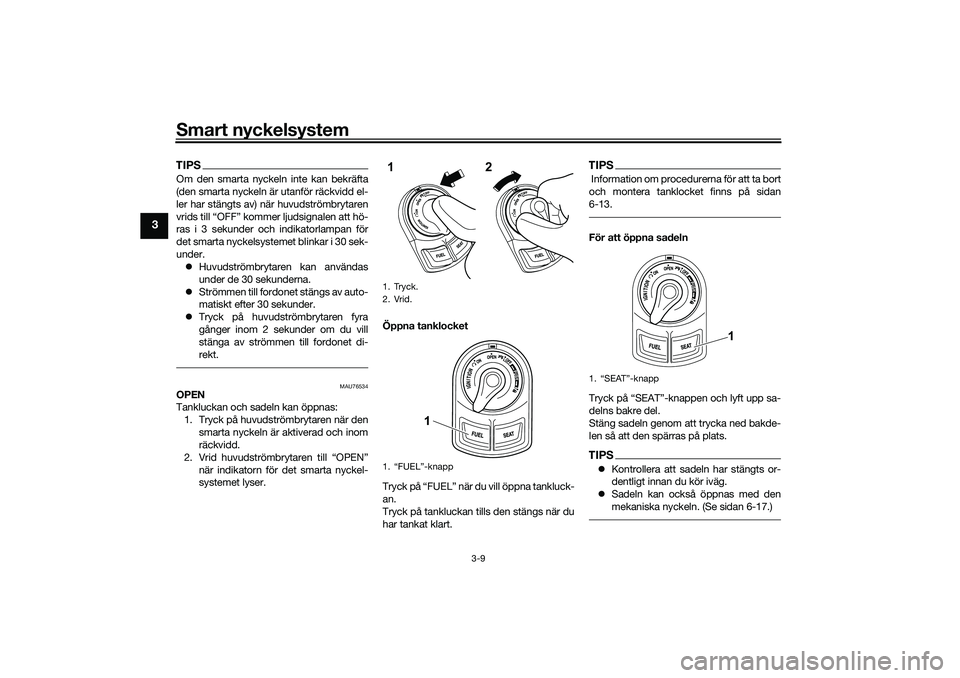 YAMAHA NMAX 125 2020 Bruksanvisningar (in Swedish) Smart nyckelsystem
3-9
3
TIPSOm den smarta nyckeln inte kan bekräfta
(den smarta nyckeln är utanför räckvidd el-
ler har stängts av) när huvudströmbrytaren
vrids till “OFF” kommer ljudsigna YAMAHA NMAX 125 2020 Bruksanvisningar (in Swedish) Smart nyckelsystem
3-9
3
TIPSOm den smarta nyckeln inte kan bekräfta
(den smarta nyckeln är utanför räckvidd el-
ler har stängts av) när huvudströmbrytaren
vrids till “OFF” kommer ljudsigna