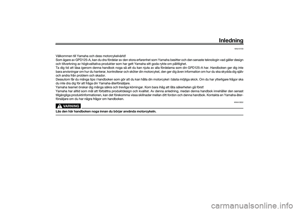 YAMAHA NMAX 125 2020  Bruksanvisningar (in Swedish) Inledning
MAU10103
Välkommen till Yamaha och dess motorcykelvärld!
Som ägare av GPD125-A, kan du dra fördelar av den stora erfarenhet som Yamaha besitter och den senaste teknologin vad gäller des