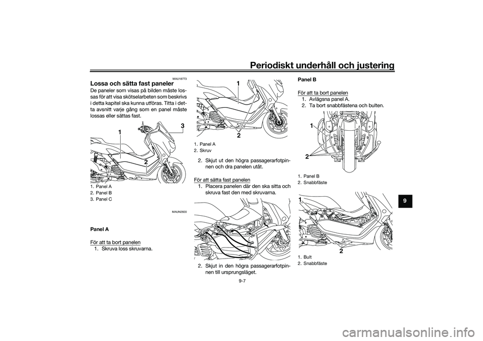 YAMAHA NMAX 125 2020  Bruksanvisningar (in Swedish) Periodiskt underhåll och justering
9-7
9
MAU18773
Lossa och sätta fast panelerDe paneler som visas på bilden måste los-
sas för att visa skötselarbeten som beskrivs
i detta kapitel ska kunna utf