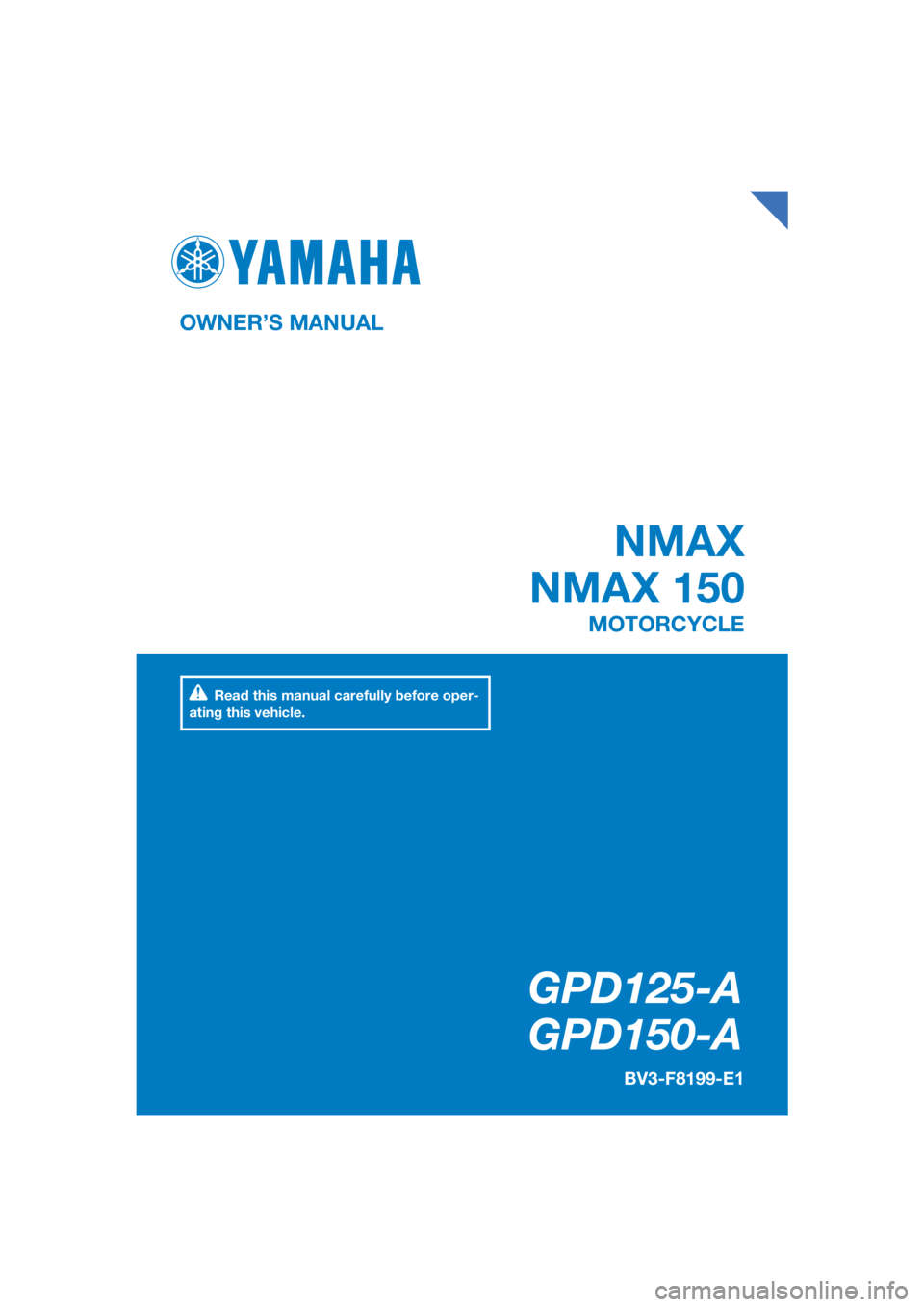 YAMAHA NMAX 150 2019  Owners Manual DIC183
GPD125-A
   GPD150-A
OWNER’S MANUAL BV3-F8199-E1
MOTORCYCLE
[English  (E)]
Read this manual carefully before oper-
ating this vehicle.
 NMAX
NMAX 150 