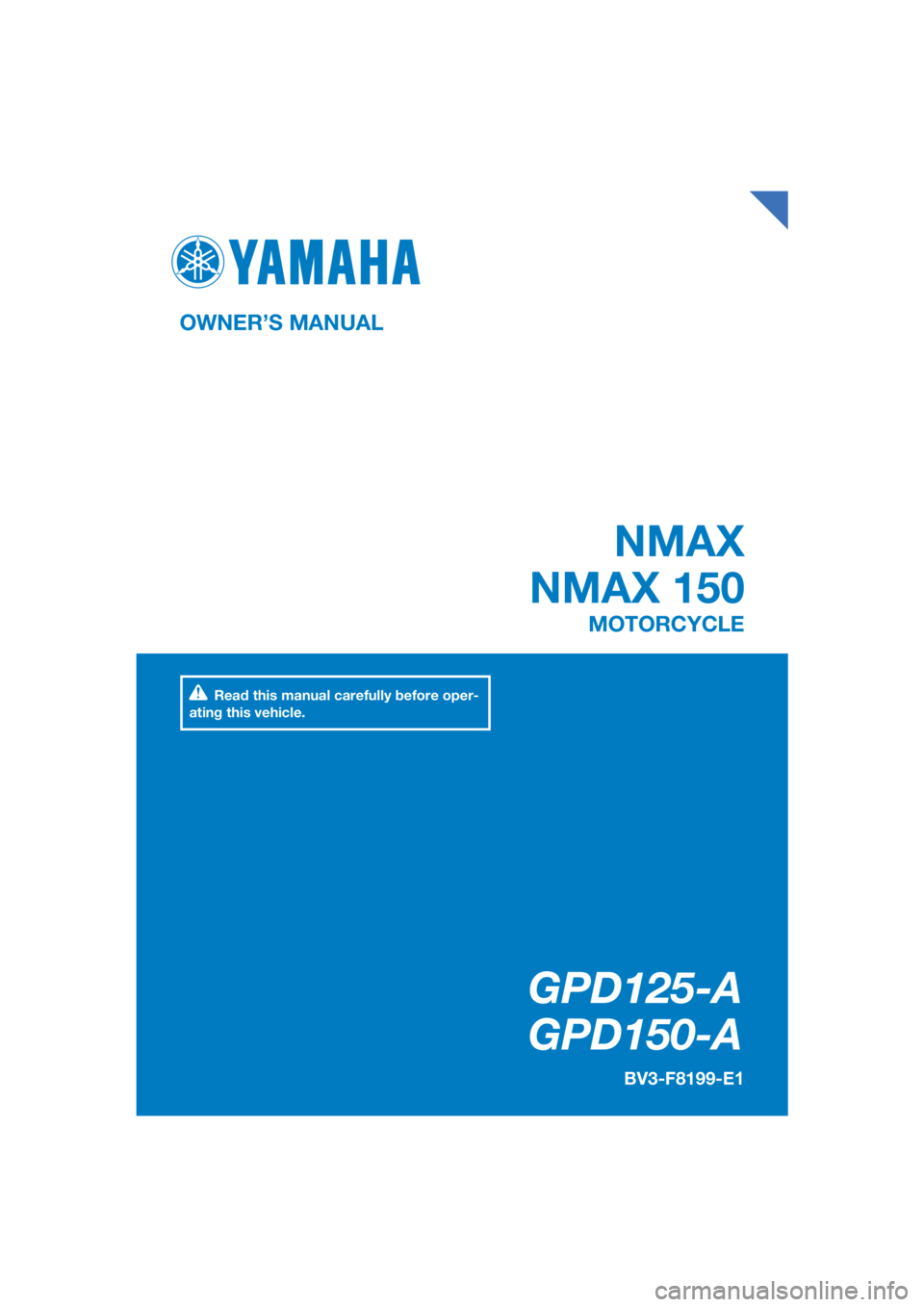 YAMAHA NMAX 125 2019  Owners Manual DIC183
GPD125-A
   GPD150-A
OWNER’S MANUAL BV3-F8199-E1
MOTORCYCLE
[English  (E)]
Read this manual carefully before oper-
ating this vehicle.
 NMAX
NMAX 150 