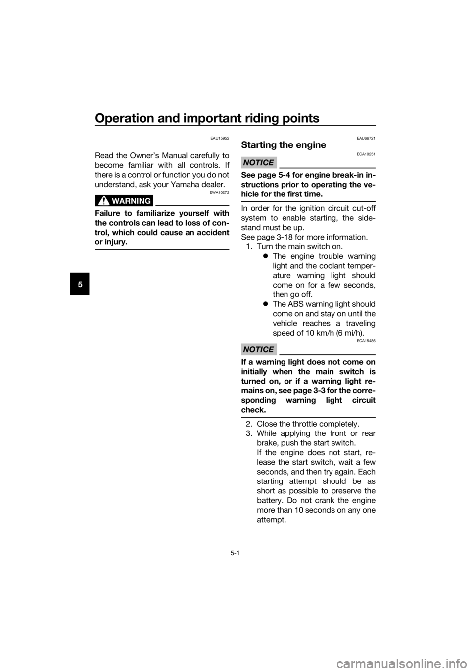 YAMAHA NMAX 150 2019  Owners Manual Operation and important rid ing points
5-1
5
EAU15952
Read the Owner’s Manual carefully to
become familiar with all controls. If
there is a control or function you do not
understand, ask your Yamaha