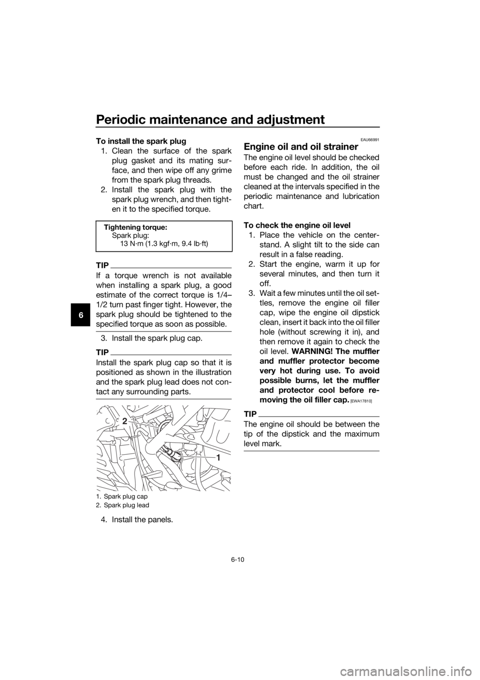 YAMAHA NMAX 125 2019 Service Manual Periodic maintenance an d a djustment
6-10
6 To install the spark plu
g
1. Clean the surface of the spark plug gasket and its mating sur-
face, and then wipe off any grime
from the spark plug threads. YAMAHA NMAX 125 2019 Service Manual Periodic maintenance an d a djustment
6-10
6 To install the spark plu
g
1. Clean the surface of the spark plug gasket and its mating sur-
face, and then wipe off any grime
from the spark plug threads.