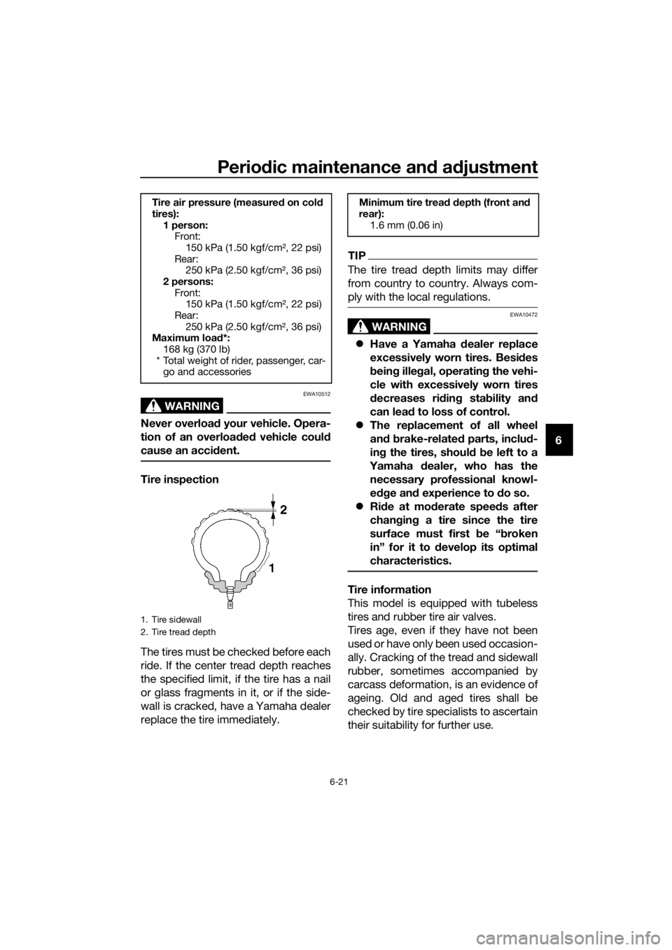 YAMAHA NMAX 150 2019  Owners Manual Periodic maintenance an d a djustment
6-21
6
WARNING
EWA10512
Never overloa d your vehicle. Opera-
tion of an overloa ded  vehicle coul d
cause an acci dent.
Tire inspection
The tires must be checked 