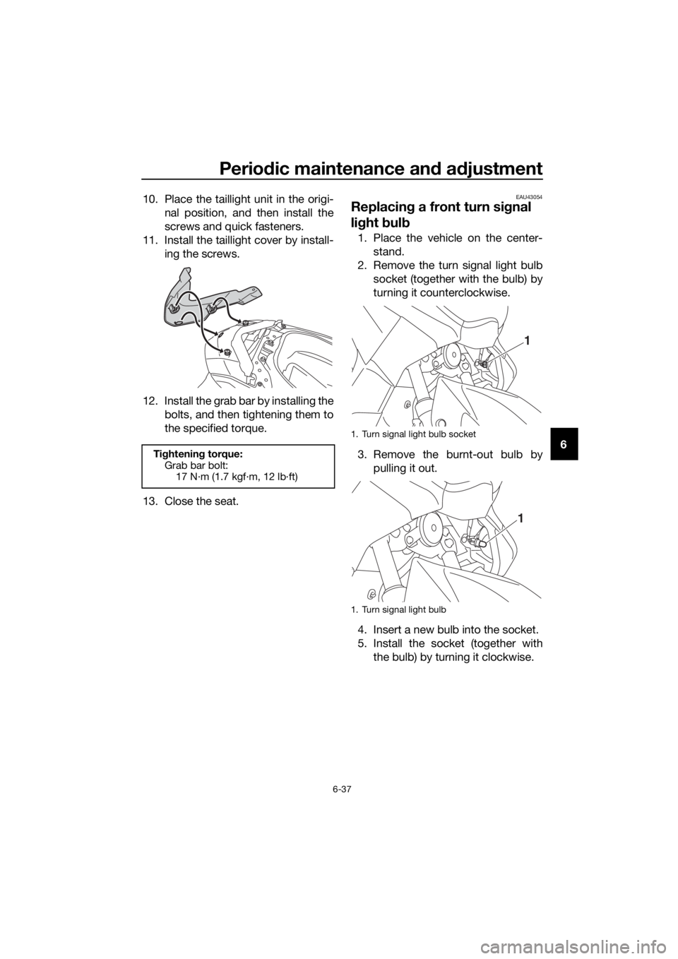 YAMAHA NMAX 150 2019 Manual PDF Periodic maintenance an d a djustment
6-37
6
10. Place the taillight unit in the origi-
nal position, and then install the
screws and quick fasteners.
11. Install the taillight cover by install- ing t YAMAHA NMAX 150 2019 Manual PDF Periodic maintenance an d a djustment
6-37
6
10. Place the taillight unit in the origi-
nal position, and then install the
screws and quick fasteners.
11. Install the taillight cover by install- ing t