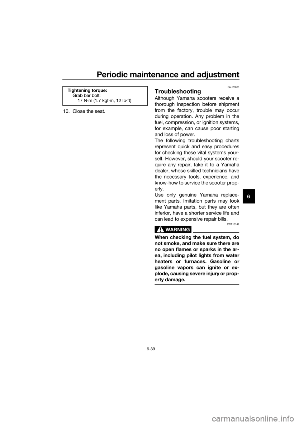 YAMAHA NMAX 150 2019 Manual PDF Periodic maintenance an d a djustment
6-39
6
10. Close the seat.
EAU25883
Trou
bleshootin g
Although Yamaha scooters receive a
thorough inspection before shipment
from the factory, trouble may occur
d YAMAHA NMAX 150 2019 Manual PDF Periodic maintenance an d a djustment
6-39
6
10. Close the seat.
EAU25883
Trou
bleshootin g
Although Yamaha scooters receive a
thorough inspection before shipment
from the factory, trouble may occur
d