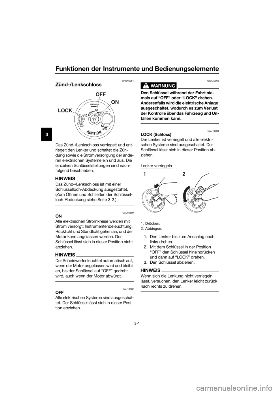 YAMAHA NMAX 125 2019  Betriebsanleitungen (in German) Funktionen der Instrumente und Bedienungselemente
3-1
3
GAUN0264
Zünd-/Lenkschloss
Das Zünd-/Lenkschloss verriegelt und ent-
riegelt den Lenker und schaltet die Zün-
dung sowie die Stromversorgung 