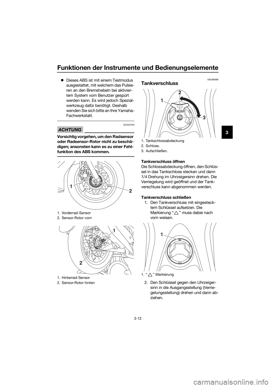 YAMAHA NMAX 125 2019  Betriebsanleitungen (in German) Funktionen der Instrumente un d Be dienun gselemente
3-12
3
�z Dieses ABS ist mit einem Testmodus
ausgestattet, mit welchem das Pulsie-
ren an den Bremshebeln bei aktivier-
tem System vom Benutzer ges
