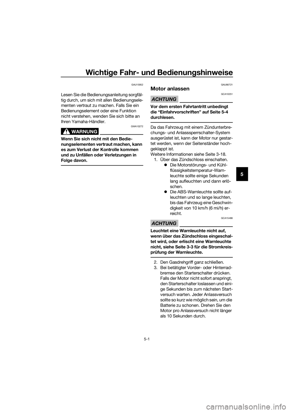 YAMAHA NMAX 150 2019  Betriebsanleitungen (in German) Wichtige Fahr- und Bedienungshinweise
5-1
5
GAU15952
Lesen Sie die Bedienungsanleitung sorgfäl-
tig durch, um sich mit allen Bedienungsele-
menten vertraut zu machen. Falls Sie ein 
Bedienungselement