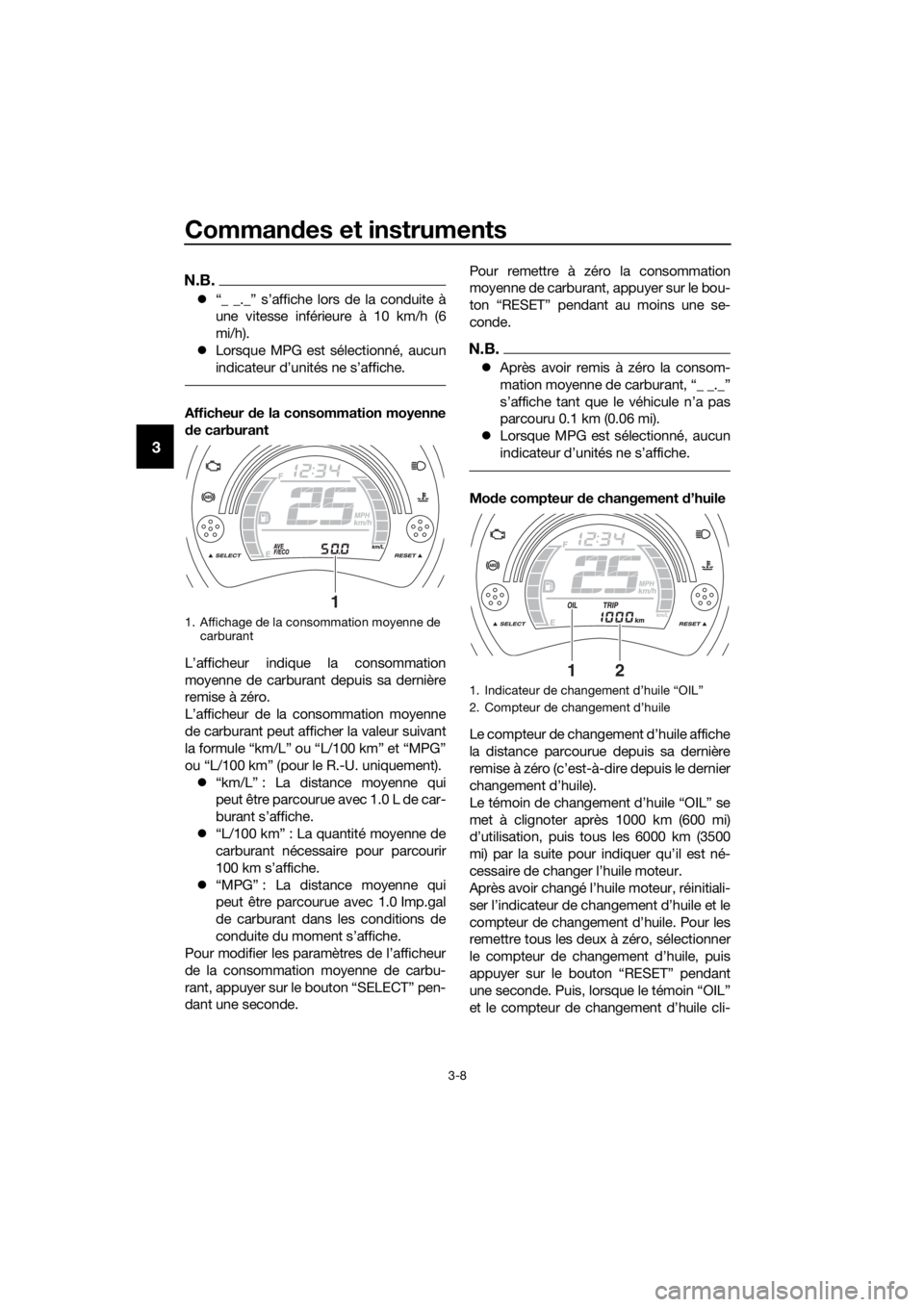 YAMAHA NMAX 150 2019  Notices Demploi (in French) Commandes et instruments
3-8
3
N.B.
�z “_ _._” s’affiche lors de la conduite à
une vitesse inférieure à 10 km/h (6
mi/h).
�z Lorsque MPG est sélectionné, aucun
indicateur d’unités ne s