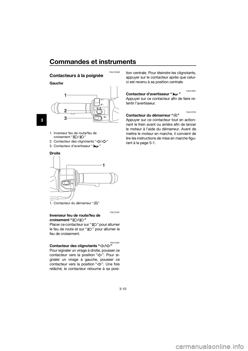 YAMAHA NMAX 150 2019  Notices Demploi (in French) Commandes et instruments
3-10
3
FAU1234M
Contacteurs à la poignée
Gauche 
Droite 
FAU12401Inverseur feu  de route/feu d e 
croisement “ / ”
Placer ce contacteur sur “ ” pour allumer
le feu d