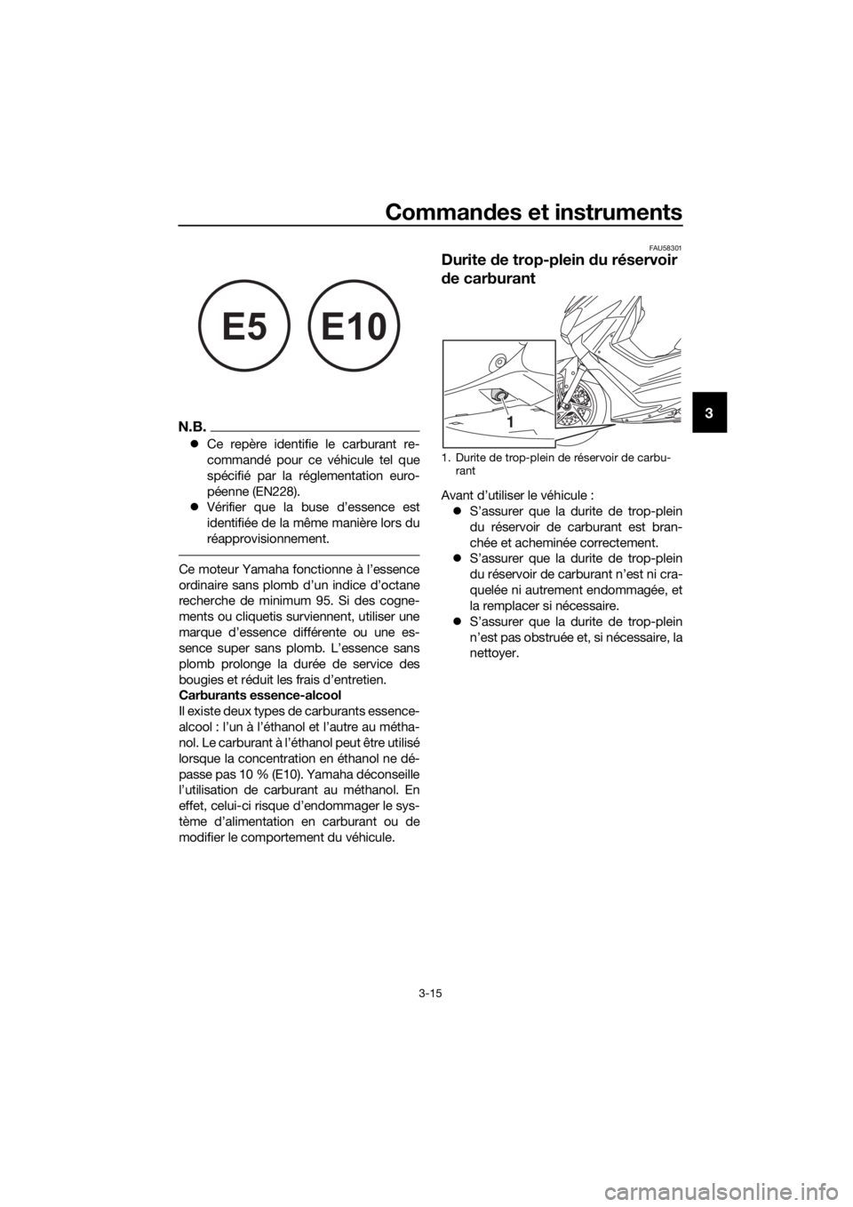 YAMAHA NMAX 150 2019  Notices Demploi (in French) Commandes et instruments
3-15
3N.B.
�z Ce repère identifie le carburant re-
commandé pour ce véhicule tel que
spécifié par la réglementation euro-
péenne (EN228).
�z Vérifier que la buse d’e