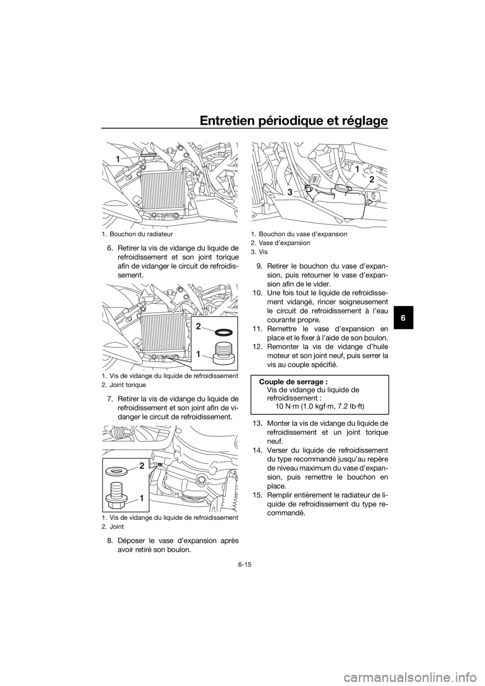 YAMAHA NMAX 125 2019  Notices Demploi (in French) Entretien périodique et réglage
6-15
6
6. Retirer la vis de vidange du liquide de
refroidissement et son joint torique
afin de vidanger le circuit de refroidis-
sement.
7. Retirer la vis de vidange 