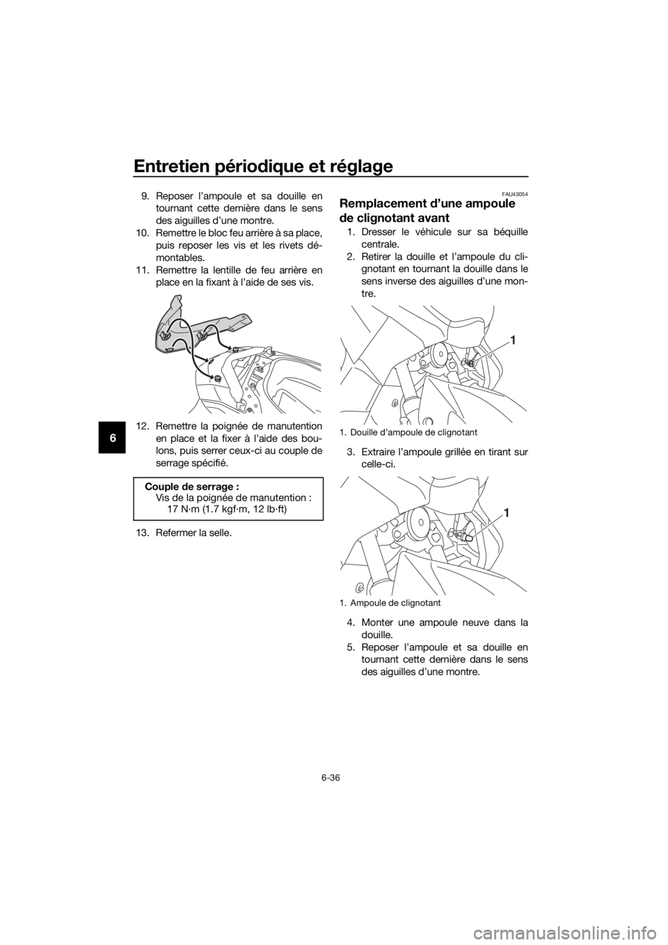 YAMAHA NMAX 150 2019 Notices Demploi (in French) Entretien périodique et réglage
6-36
6
9. Reposer l’ampoule et sa douille en
tournant cette dernière dans le sens
des aiguilles d’une montre.
10. Remettre le bloc feu arrière à sa place,
puis YAMAHA NMAX 150 2019 Notices Demploi (in French) Entretien périodique et réglage
6-36
6
9. Reposer l’ampoule et sa douille en
tournant cette dernière dans le sens
des aiguilles d’une montre.
10. Remettre le bloc feu arrière à sa place,
puis