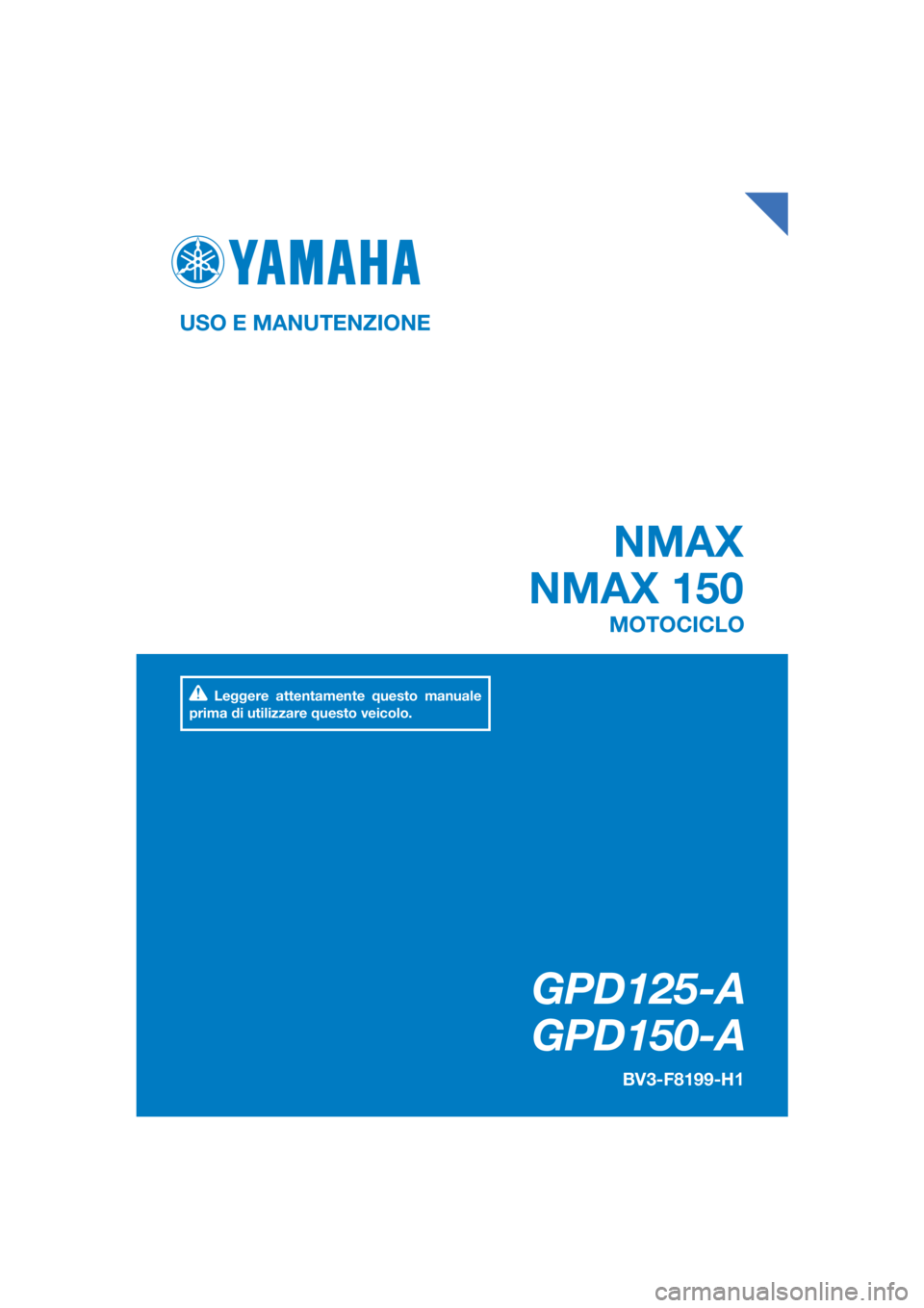 YAMAHA NMAX 150 2019  Manuale duso (in Italian) DIC183
GPD125-A
GPD150-A
NMAX
NMAX 150
USO E MANUTENZIONE BV3-F8199-H
1
MOTOCICLO
Leggere attentamente questo manuale 
prima di utilizzare questo veicolo.
[Italian  (H)] 