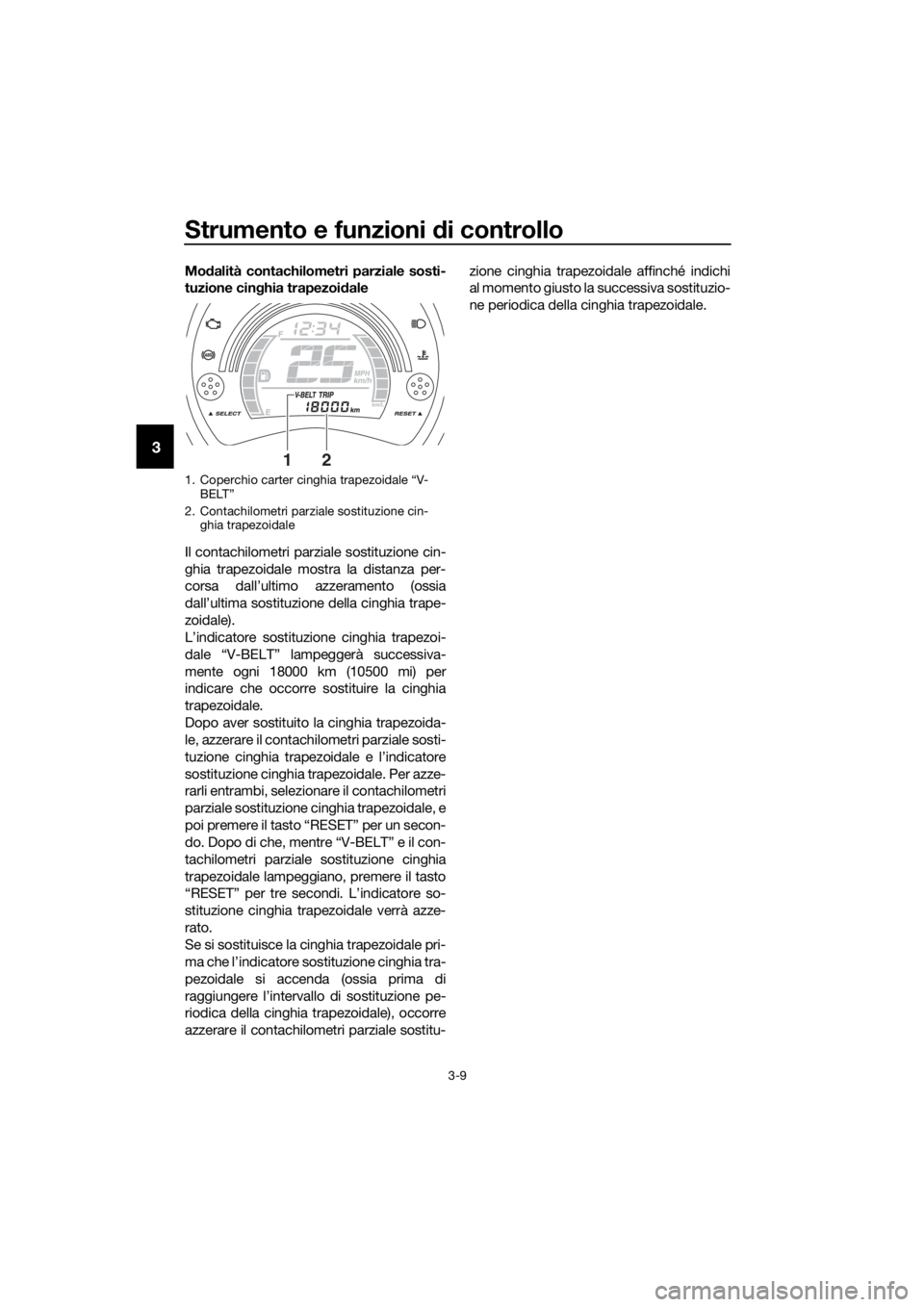 YAMAHA NMAX 150 2019  Manuale duso (in Italian) Strumento e funzioni di controllo
3-9
3
Modalità contachilometri parziale sosti-
tuzione cinghia trapezoidale
Il contachilometri parziale sostituzione cin-
ghia trapezoidale mostra la distanza per-
c