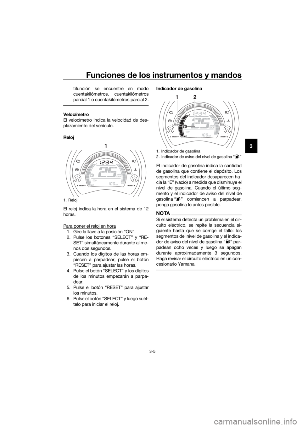 YAMAHA NMAX 150 2019  Instructieboekje (in Dutch) Funciones de los instrumentos y mandos
3-5
3
tifunción se encuentre en modo
cuentakilómetros, cuentakilómetros
parcial 1 o cuentakilómetros parcial 2.
Velocímetro
El velocímetro indica la veloci