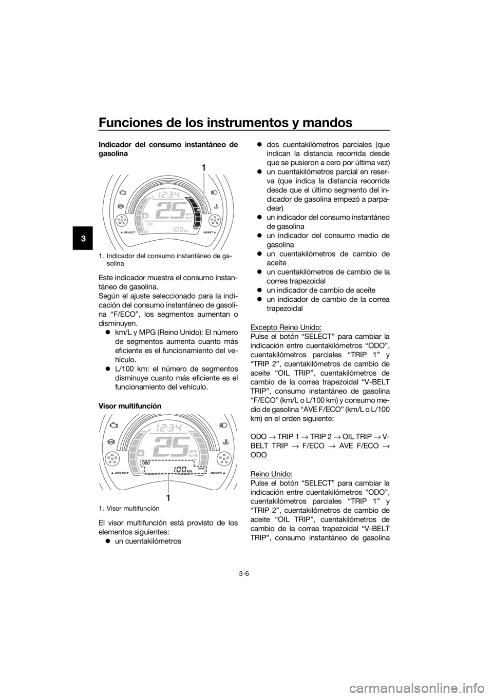 YAMAHA NMAX 150 2019  Instructieboekje (in Dutch) Funciones de los instrumentos y mandos
3-6
3
Indicador del consumo instantáneo de
gasolina
Este indicador muestra el consumo instan-
táneo de gasolina.
Según el ajuste seleccionado para la indi-
ca