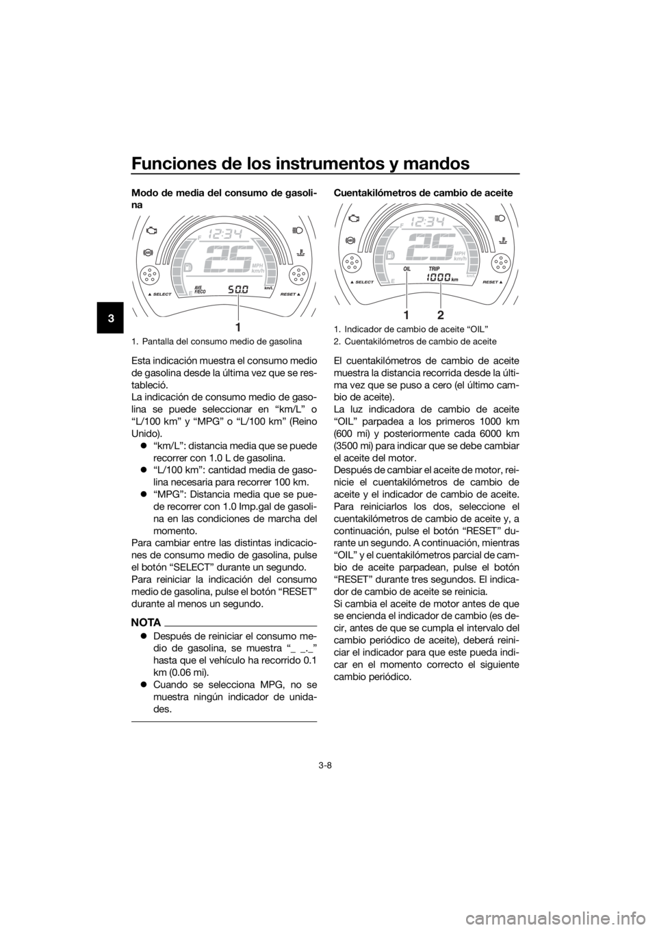 YAMAHA NMAX 125 2019 Instructieboekje (in Dutch) Funciones de los instrumentos y mandos
3-8
3
Modo de media del consumo de gasoli-
na
Esta indicación muestra el consumo medio
de gasolina desde la última vez que se res-
tableció.
La indicación de YAMAHA NMAX 125 2019 Instructieboekje (in Dutch) Funciones de los instrumentos y mandos
3-8
3
Modo de media del consumo de gasoli-
na
Esta indicación muestra el consumo medio
de gasolina desde la última vez que se res-
tableció.
La indicación de