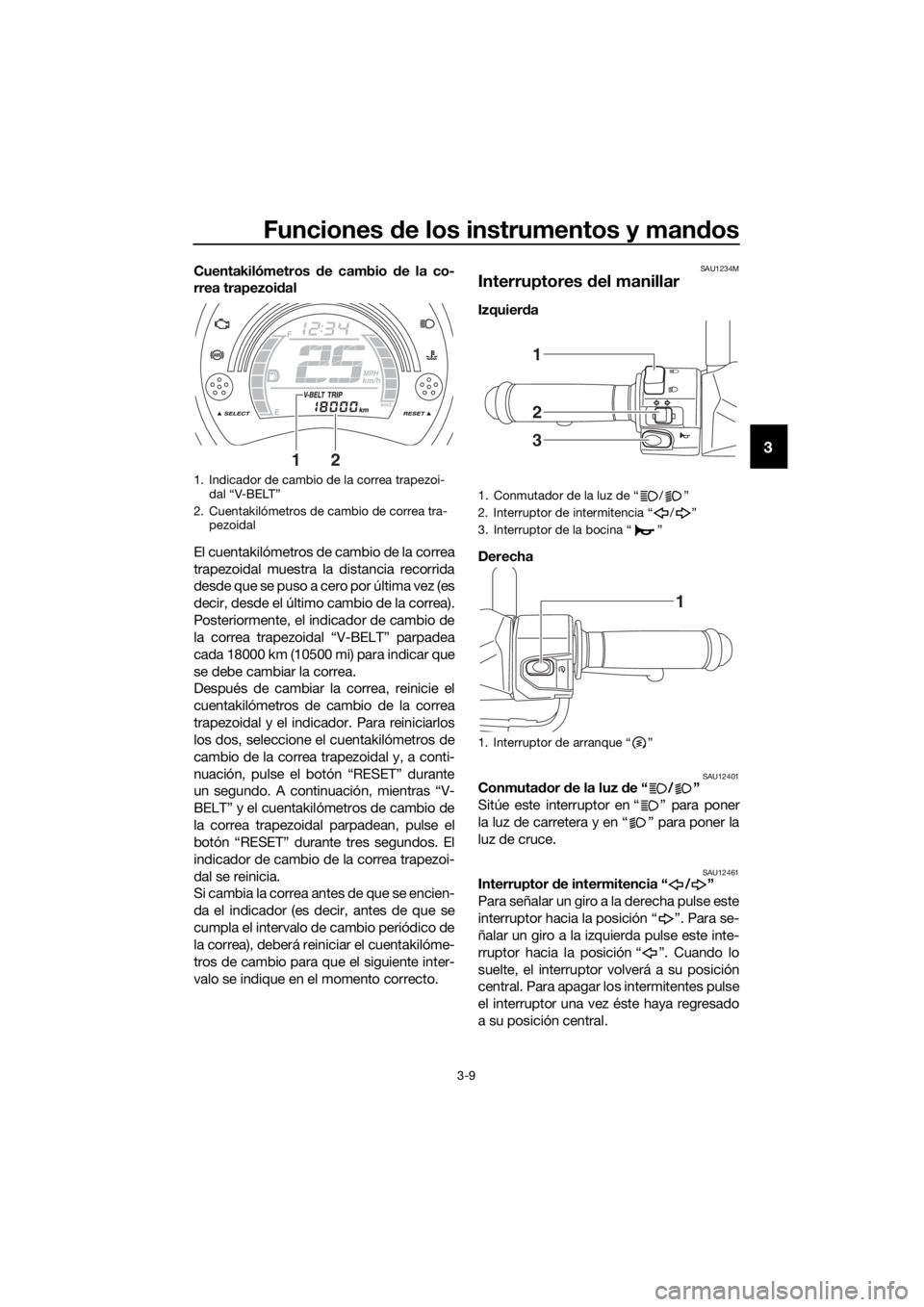 YAMAHA NMAX 125 2019 Instructieboekje (in Dutch) Funciones de los instrumentos y mandos
3-9
3
Cuentakilómetros de cambio de la co-
rrea trapezoidal
El cuentakilómetros de cambio de la correa
trapezoidal muestra la distancia recorrida
desde que se YAMAHA NMAX 125 2019 Instructieboekje (in Dutch) Funciones de los instrumentos y mandos
3-9
3
Cuentakilómetros de cambio de la co-
rrea trapezoidal
El cuentakilómetros de cambio de la correa
trapezoidal muestra la distancia recorrida
desde que se