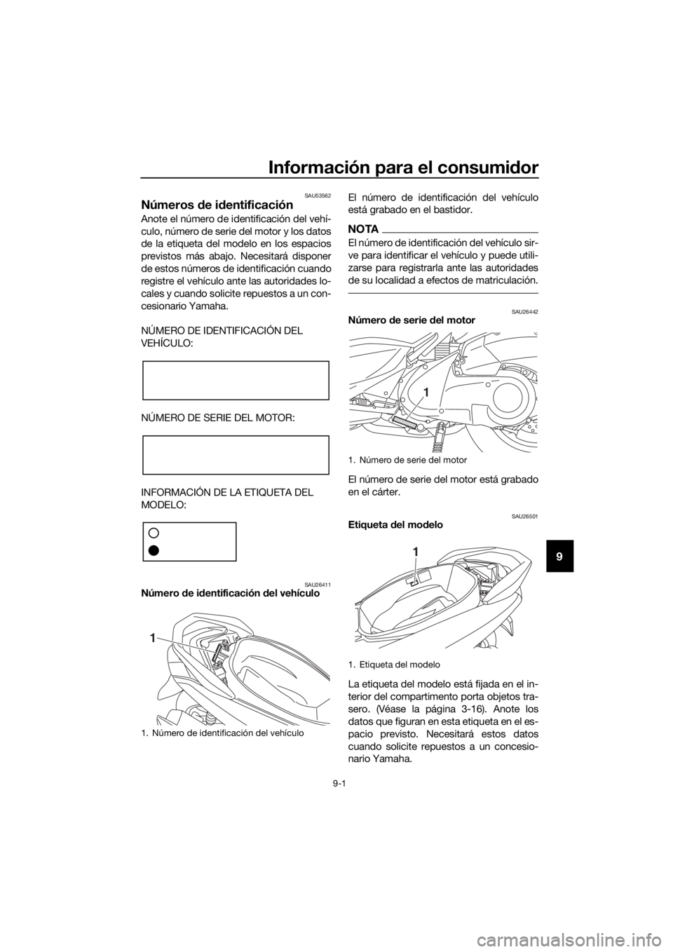 YAMAHA NMAX 125 2019  Instructieboekje (in Dutch) Información para el consumidor
9-1
9
SAU53562
Números de identificación
Anote el número de identificación del vehí-
culo, número de serie del motor y los datos
de la etiqueta del modelo en los 