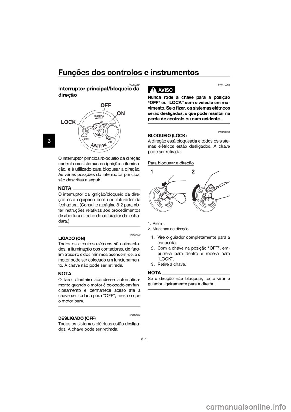 YAMAHA NMAX 125 2019 Manual de utilização (in Portuguese) Funções dos controlos e instrumentos
3-1
3
PAUN0264
Interruptor principal/bloqueio da
direção
O interruptor principal/bloqueio da direção
controla os sistemas de ignição e ilumina-
ção, e YAMAHA NMAX 125 2019 Manual de utilização (in Portuguese) Funções dos controlos e instrumentos
3-1
3
PAUN0264
Interruptor principal/bloqueio da
direção
O interruptor principal/bloqueio da direção
controla os sistemas de ignição e ilumina-
ção, e