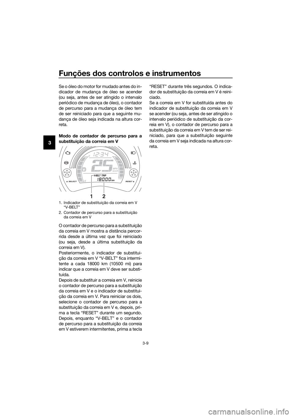 YAMAHA NMAX 150 2019  Manual de utilização (in Portuguese) Funções dos controlos e instrumentos
3-9
3
Se o óleo do motor for mudado antes do in-
dicador de mudança de óleo se acender
(ou seja, antes de ser atingido o intervalo
periódico de mudança de �