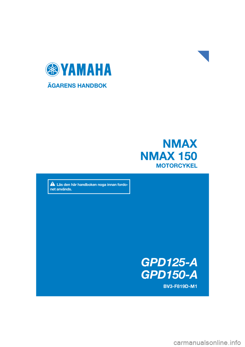 YAMAHA NMAX 150 2019  Bruksanvisningar (in Swedish) DIC183
GPD125-A
   GPD150-A
 NMAX
NMAX 150
ÄGARENS HANDBOK BV3-F819D-M1
MOTORCYKEL
[Swedish  (M)]
Läs den här handboken noga innan fordo-
net används. 