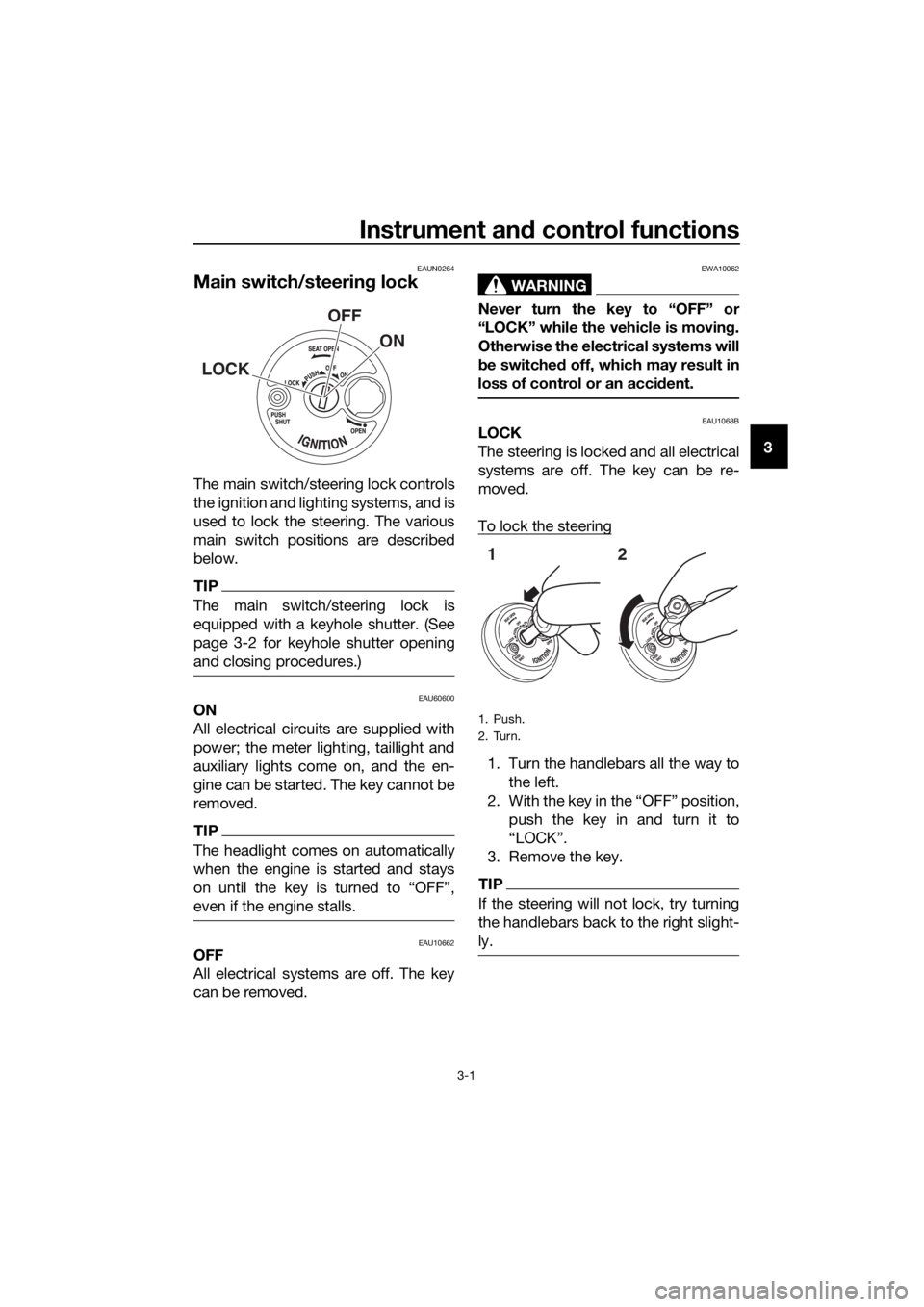 YAMAHA NMAX 150 2018 Owners Manual Instrument and control functions
3-1
3
EAUN0264
Main switch/steerin g lock
The main switch/steering lock controls
the ignition and lighting systems, and is
used to lock the steering. The various
main YAMAHA NMAX 150 2018 Owners Manual Instrument and control functions
3-1
3
EAUN0264
Main switch/steerin g lock
The main switch/steering lock controls
the ignition and lighting systems, and is
used to lock the steering. The various
main