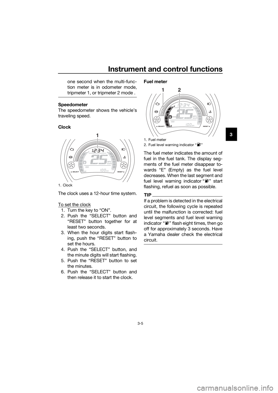 YAMAHA NMAX 150 2017 User Guide Instrument and control functions
3-5
3
one second when the multi-func-
tion meter is in odometer mode,
tripmeter 1, or tripmeter 2 mode .
Speed
ometer
The speedometer shows the vehicle’s
traveling s YAMAHA NMAX 150 2017 User Guide Instrument and control functions
3-5
3
one second when the multi-func-
tion meter is in odometer mode,
tripmeter 1, or tripmeter 2 mode .
Speed
ometer
The speedometer shows the vehicle’s
traveling s
