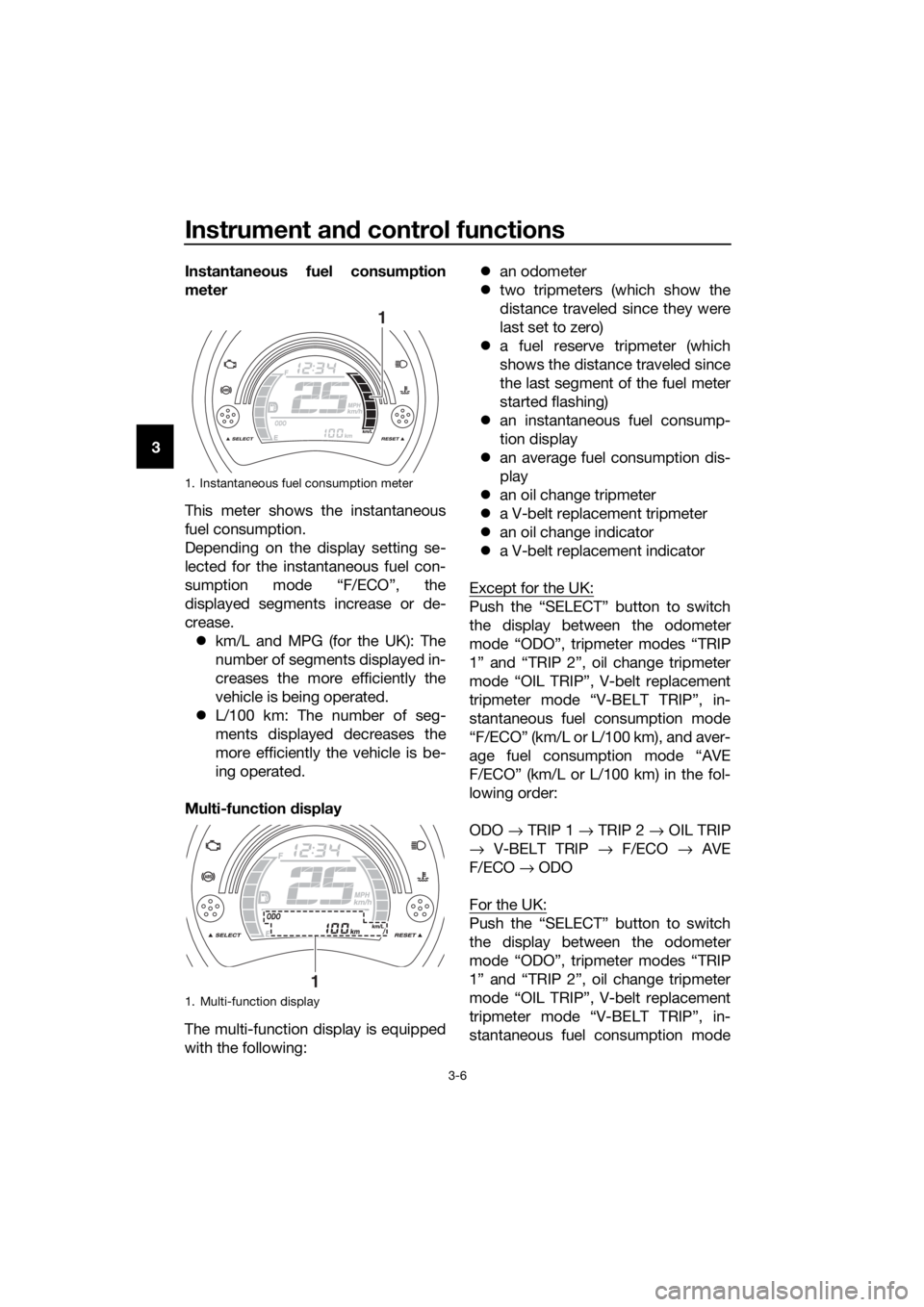 YAMAHA NMAX 150 2017 User Guide Instrument and control functions
3-6
3 Instantaneous fuel consumption
meter
This meter shows the instantaneous
fuel consumption.
Depending on the display setting se-
lected for the instantaneous fuel YAMAHA NMAX 150 2017 User Guide Instrument and control functions
3-6
3 Instantaneous fuel consumption
meter
This meter shows the instantaneous
fuel consumption.
Depending on the display setting se-
lected for the instantaneous fuel